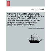Narrative of a Visit to Brazil, Chile, Peru and the Sandwich Islands during the years 1821 and 1822. With miscellaneous remarks on the past and present state, and political prospects of thos