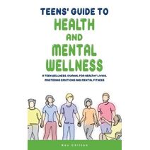 Teens' Guide to Health And Mental Wellness