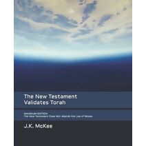 New Testament Validates Torah MAXIMUM EDITION (For the Practical Messianic Commentaries)
