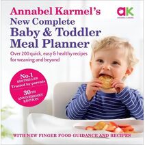 Annabel Karmel’s New Complete Baby & Toddler Meal Planner: No.1 Bestseller with new finger food guidance & recipes