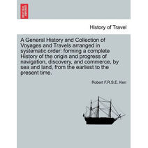 General History and Collection of Voyages and Travels arranged in systematic order