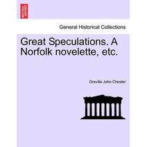 Great Speculations. a Norfolk Novelette, Etc.