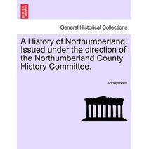 History of Northumberland. Issued under the direction of the Northumberland County History Committee, vol. V