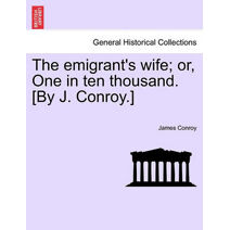 Emigrant's Wife; Or, One in Ten Thousand. [By J. Conroy.]