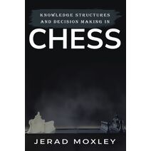 Knowledge Structures and Decision Making In Chess