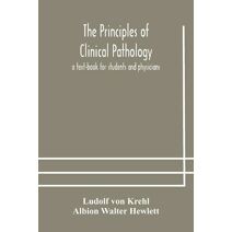 principles of clinical pathology, a text-book for students and physicians