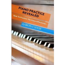 Piano Practice Revealed - How to Practice The Piano Effectively... (How to Play the Piano)