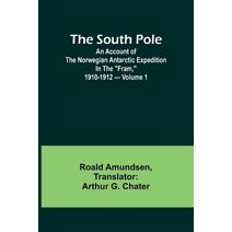 South Pole; an account of the Norwegian Antarctic expedition in the "Fram," 1910-1912 - Volume 1