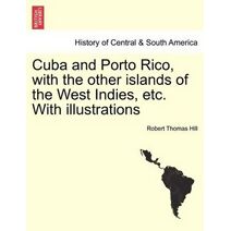 Cuba and Porto Rico, with the other islands of the West Indies, etc. With illustrations
