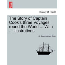 Story of Captain Cook's Three Voyages Round the World ... with ... Illustrations.