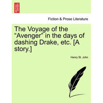 Voyage of the "Avenger" in the Days of Dashing Drake, Etc. [A Story.]