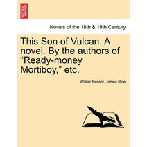 This Son of Vulcan. a Novel. by the Authors of Ready-Money Mortiboy, Etc.