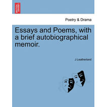 Essays and Poems, with a Brief Autobiographical Memoir.