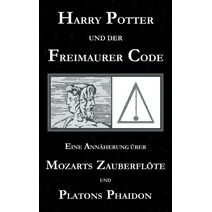 Harry Potter und der Freimaurer-Code. Eine Annaherung uber Mozarts Zauberfloete und Platons Phaidon