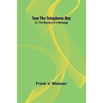 Tom the telephone boy; Or, The mystery of a message