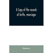 copy of the records of births, marriages, and deaths and of intentions of marriage of the Town of Hanover, Mass., 1727-1857