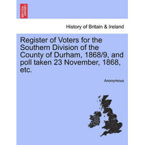 Register of Voters for the Southern Division of the County of Durham, 1868/9, and Poll Taken 23 November, 1868, Etc.