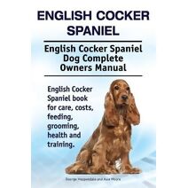 English Cocker Spaniel. English Cocker Spaniel Dog Complete Owners Manual. English Cocker Spaniel book for care, costs, feeding, grooming, health and training.
