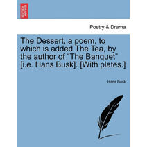 Dessert, a Poem, to Which Is Added the Tea, by the Author of "The Banquet" [I.E. Hans Busk]. [With Plates.]