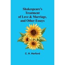 Shakespeare's treatment of love & marriage, and other essays