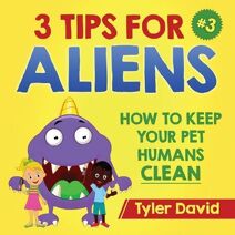 3 Tips For Aliens (3 Tips for Aliens by Tyler David)
