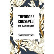 Theodore Roosevelt: The Rough Riders
