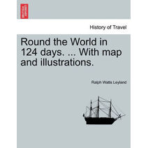 Round the World in 124 Days. ... with Map and Illustrations.