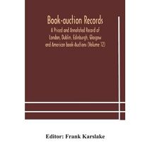 Book-auction records; A Priced and Annotated Record of London, Dublin, Edinburgh, Glasgow and American book-Auctions (Volume 12)