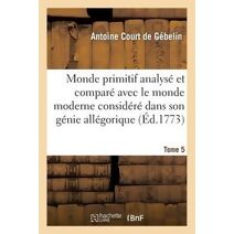 Monde Primitif Analyse Et Compare Avec Le Monde Moderne T. 5