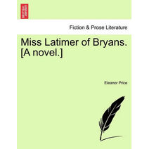 Miss Latimer of Bryans. [A Novel.]