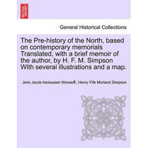 Pre-History of the North, Based on Contemporary Memorials Translated, with a Brief Memoir of the Author, by H. F. M. Simpson with Several Illustrations and a Map.