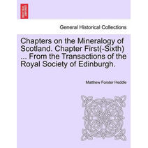 Chapters on the Mineralogy of Scotland. Chapter First(-Sixth) ... from the Transactions of the Royal Society of Edinburgh.