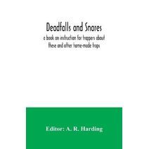 Deadfalls and snares; a book on instruction for trappers about these and other home-made traps