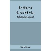 history of the ten lost tribes; Anglo-Israelism examined