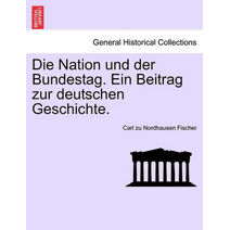 Nation und der Bundestag. Ein Beitrag zur deutschen Geschichte.