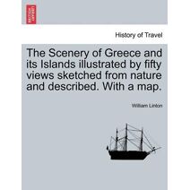 Scenery of Greece and Its Islands Illustrated by Fifty Views Sketched from Nature and Described. with a Map.