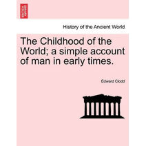 Childhood of the World; A Simple Account of Man in Early Times.Vol.I