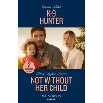 K-9 Hunter / Not Without Her Child Mills & Boon Heroes (Mills & Boon Heroes)