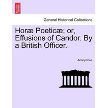 Hor Poetic ; Or, Effusions of Candor. by a British Officer.