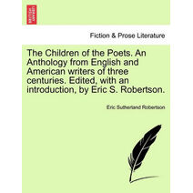 Children of the Poets. An Anthology from English and American writers of three centuries. Edited, with an introduction, by Eric S. Robertson.