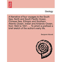 Narrative of four voyages to the South Sea, North and South Pacific Ocean, Chinese Sea, Ethiopic and Southern Atlantic Ocean, Indian and Antarctic Ocean, from 1822 to 1831. ... To which is p