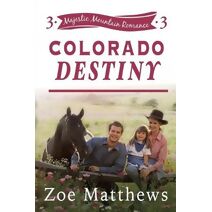 Colorado Destiny (Colorado Mountain Ranch, Book 3) (Majestic Mountain Ranch Romances)