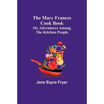 Mary Frances Cook Book; Or, Adventures Among the Kitchen People