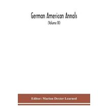 German American Annals; Continuation of the Quarterly Americana Germanica; A Monthly Devoted to the Comparative study of the Historical, Literary, Linguistic, Educational and Commercial Rela