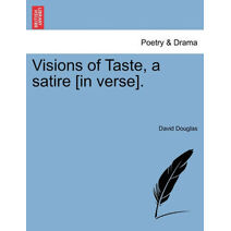 Visions of Taste, a Satire [In Verse].
