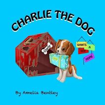 Charlie the Dog Wants a New Home (Charlie the Dog)