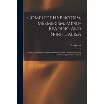 Complete Hypnotism, Mesmerism, Mind-reading and Spiritualism