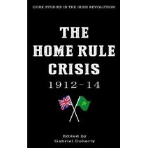 Home Rule Crisis 1912–14 (Cork Studies in the Irish Revolution)