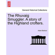 Rhuvaig Smuggler. a Story of the Highland Crofters.