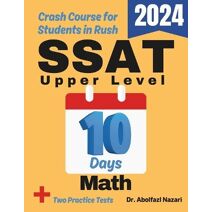 SSAT Upper Level Math Test Prep in 10 Days (SSAT Upper Level Math Study Guides, Workbooks, Test Preps, Practice Tests, Rapid Reviews, Formula Sh)